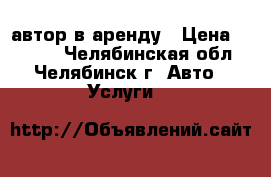 автор в аренду › Цена ­ 1 500 - Челябинская обл., Челябинск г. Авто » Услуги   